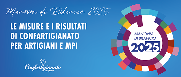 LEGGE DI BILANCIO 2025 – Il Presidente Granelli: “La manovra mantiene equilibrio tra rigore e crescita”. I provvedimenti per artigiani e Mpi